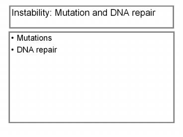 Instability: Mutation and DNA repair