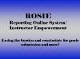ROSIE Reporting Online System/ Instructor Empowerment PowerPoint PPT Presentation