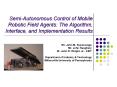 Semi-Autonomous Control of Mobile Robotic Field Agents: The Algorithm, Interface, and Implementation Results PowerPoint PPT Presentation