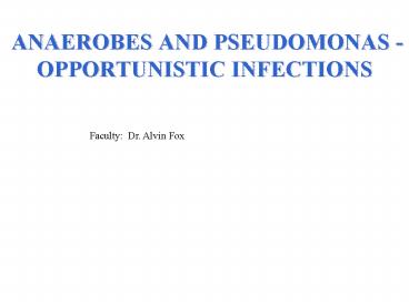 ANAEROBES AND PSEUDOMONAS OPPORTUNISTIC INFECTIONS