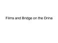 Films and Bridge on the Drina PowerPoint PPT Presentation