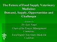 The Future of Food Supply Veterinary Medicine: Demand, Supply, Opportunities and Challenges PowerPoint PPT Presentation