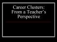 Career Clusters: From a Teachers Perspective PowerPoint PPT Presentation