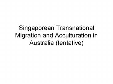 Singaporean Transnational Migration and Acculturation in Australia tentative