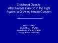 Childhood%20Obesity:%20What%20Nurses%20Can%20Do%20in%20the%20Fight%20Against%20a%20Growing%20Health%20Concern PowerPoint PPT Presentation