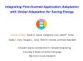Integrating FineGrained Application Adaptation with Global Adaptation for Saving Energy PowerPoint PPT Presentation