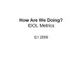 How Are We Doing? IDOL Metrics PowerPoint PPT Presentation