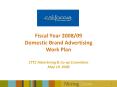 Fiscal Year 2008/09 Domestic Brand Advertising Work Plan CTTC Advertising PowerPoint PPT Presentation