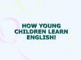HOW YOUNG CHILDREN LEARN ENGLISH PowerPoint PPT Presentation