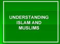 UNDERSTANDING ISLAM AND MUSLIMS PowerPoint PPT Presentation