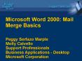 Microsoft Word 2000: Mail Merge Basics  Peggy Serfazo Marple Molly Calvello Support Professionals Business Applications - Desktop Microsoft Corporation PowerPoint PPT Presentation