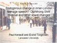 Endogenous change in innerLondon teenage speech Diphthong Shift reversal and other vowel changes PowerPoint PPT Presentation