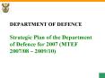 DEPARTMENT OF DEFENCE Strategic Plan of the Department of Defence for 2007 MTEF 200708 200910 PowerPoint PPT Presentation