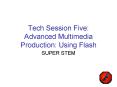 Tech Session Five: Advanced Multimedia Production: Using Flash PowerPoint PPT Presentation