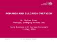 ROMANIA AND BULGARIA OVERVIEW  Mr. Michael Essex Manager, Emerging Markets Unit Doing Business with the New Europeans 31 May, 2006 PowerPoint PPT Presentation