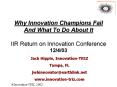 Why%20Innovation%20Champions%20Fail%20And%20What%20To%20Do%20About%20It%20IIR%20Return%20on%20Innovation%20Conference%2012/4/03 PowerPoint PPT Presentation