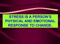 STRESS IS A PERSONS PHYSICAL AND EMOTIONAL RESPONSE TO CHANGE' PowerPoint PPT Presentation