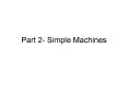 Part 2- Simple Machines PowerPoint PPT Presentation