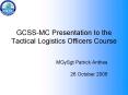 GCSSMC Presentation to the Tactical Logistics Officers Course PowerPoint PPT Presentation
