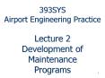 393SYS Airport Engineering Practice Lecture 2 Development of Maintenance Programs PowerPoint PPT Presentation