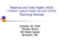 Maternal and Child Health MCH Childrens Special Health Services CSHS Planning Retreat PowerPoint PPT Presentation