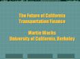 The Future of California Transportation Finance Martin Wachs University of California, Berkeley PowerPoint PPT Presentation