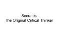 Socrates The Original Critical Thinker PowerPoint PPT Presentation
