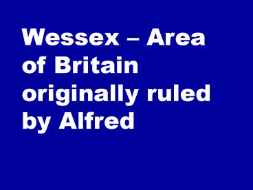 Wessex Area of Britain originally ruled by Alfred