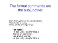 The formal commands are the subjunctive: PowerPoint PPT Presentation