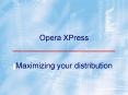 Opera XPress Maximizing your distribution PowerPoint PPT Presentation