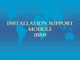 Installation Support Module ISM PowerPoint PPT Presentation