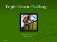 Triple Crown Challenge PowerPoint PPT Presentation