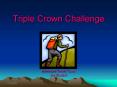 Triple Crown Challenge PowerPoint PPT Presentation