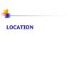 LOCATION PowerPoint PPT Presentation