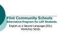 Flint Community Schools Alternative Program for LEP Students PowerPoint PPT Presentation