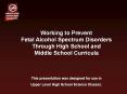 Working to Prevent Fetal Alcohol Spectrum Disorders Through High School and Middle School Curricula  This presentation was designed for use in Upper Level High School Science Classes. PowerPoint PPT Presentation