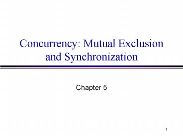 Concurrency: Mutual Exclusion and Synchronization