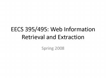 EECS 395495: Web Information Retrieval and Extraction