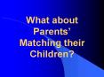 What about Parents Matching their Children PowerPoint PPT Presentation