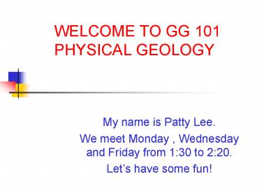 WELCOME TO GG 101 PHYSICAL GEOLOGY