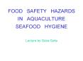 FOOD SAFETY HAZARDS IN AQUACULTURE SEAFOOD HYGIENE Lecture by Gza Szita PowerPoint PPT Presentation