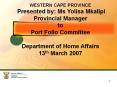 WESTERN CAPE PROVINCE Presented by: Ms Yolisa Mkalipi Provincial Manager to Port Folio Committee Department of Home Affairs 13th March 2007 PowerPoint PPT Presentation