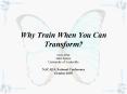 Why Train When You Can Transform PowerPoint PPT Presentation
