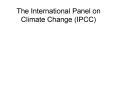 The International Panel on Climate Change IPCC PowerPoint PPT Presentation
