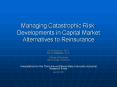 Managing Catastrophic Risk: Developments in Capital Market Alternatives to Reinsurance PowerPoint PPT Presentation
