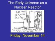 The Early Universe as a  Nuclear Reactor