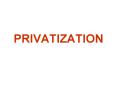 PRIVATIZATION PowerPoint PPT Presentation
