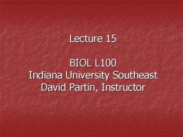 Lecture 15 BIOL L100 Indiana University Southeast David Partin, Instructor