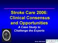 Stroke Care 2006:  Clinical Consensus and Opportunities A Case Study to Challenge the Experts PowerPoint PPT Presentation