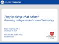 They're doing what online? Assessing college students' use of technology  Stacy Ackerlind, Ph.D. University of Utah Kim VanDerLinden, Ph.D. StudentVoice PowerPoint PPT Presentation